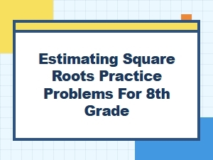 Basic Square Root Estimation Practice Problems for Eighth Grade