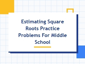 Practice Problems for Estimating Square Roots Without a Calculator